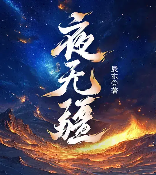 《夜无疆》辰东新作全本免费阅读-夜无疆无删减最新章节-官方授权高清同步全集无广告畅读